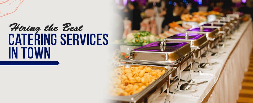 5 Tips for Hiring the Best Catering Services in Town